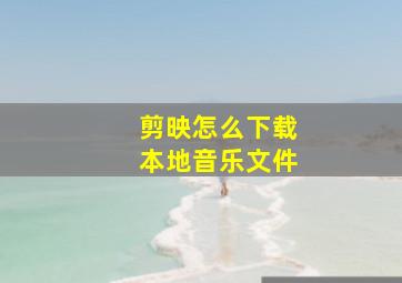 剪映怎么下载本地音乐文件