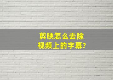 剪映怎么去除视频上的字幕?