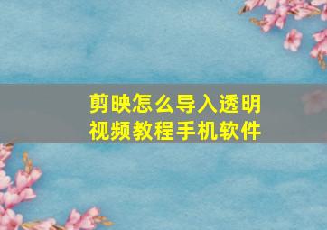 剪映怎么导入透明视频教程手机软件