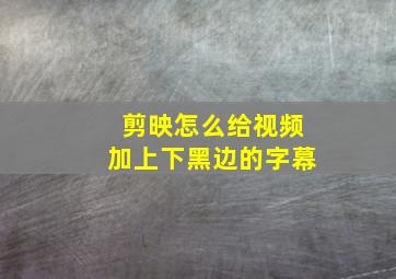 剪映怎么给视频加上下黑边的字幕