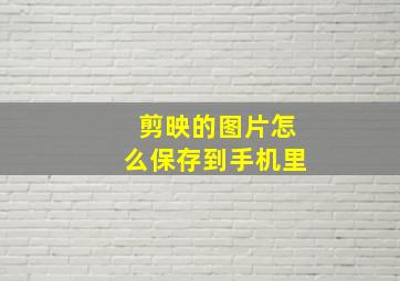 剪映的图片怎么保存到手机里