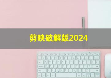 剪映破解版2024