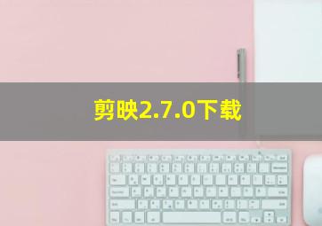 剪映2.7.0下载