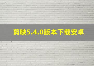 剪映5.4.0版本下载安卓