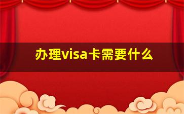 办理visa卡需要什么