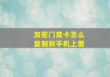 加密门禁卡怎么复制到手机上面