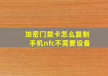 加密门禁卡怎么复制手机nfc不需要设备