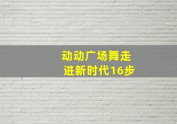 动动广场舞走进新时代16步