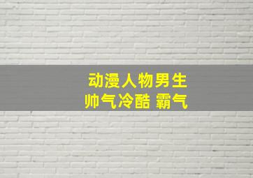 动漫人物男生帅气冷酷 霸气