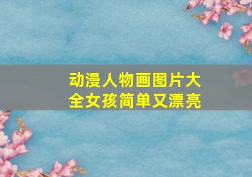 动漫人物画图片大全女孩简单又漂亮