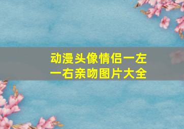 动漫头像情侣一左一右亲吻图片大全