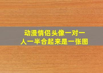 动漫情侣头像一对一人一半合起来是一张图