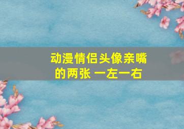 动漫情侣头像亲嘴的两张 一左一右