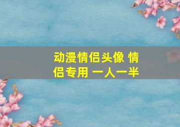 动漫情侣头像 情侣专用 一人一半