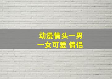 动漫情头一男一女可爱 情侣