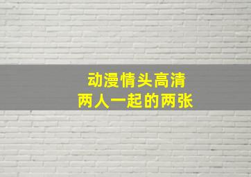 动漫情头高清两人一起的两张