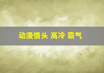 动漫情头 高冷 霸气