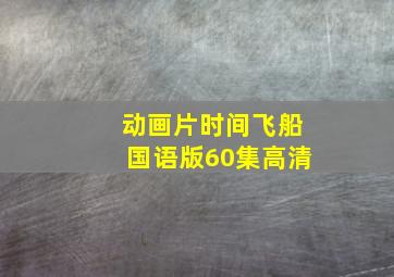 动画片时间飞船国语版60集高清