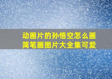 动画片的孙悟空怎么画简笔画图片大全集可爱