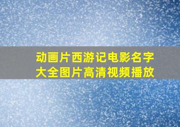 动画片西游记电影名字大全图片高清视频播放