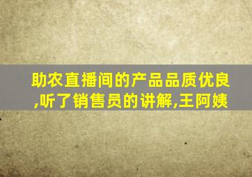 助农直播间的产品品质优良,听了销售员的讲解,王阿姨