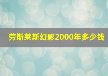 劳斯莱斯幻影2000年多少钱