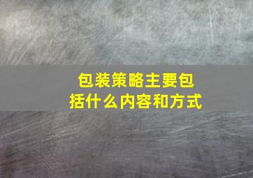 包装策略主要包括什么内容和方式