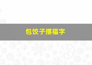 包饺子摆福字