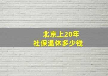 北京上20年社保退休多少钱