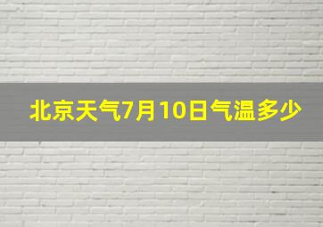 北京天气7月10日气温多少