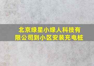 北京绿星小绿人科技有限公司到小区安装充电桩