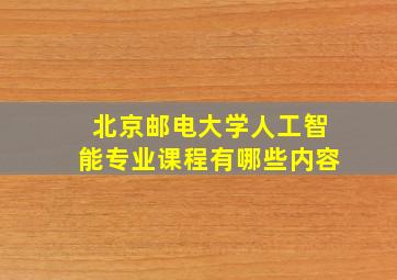 北京邮电大学人工智能专业课程有哪些内容