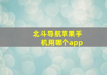 北斗导航苹果手机用哪个app