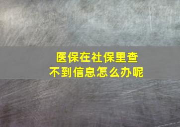 医保在社保里查不到信息怎么办呢