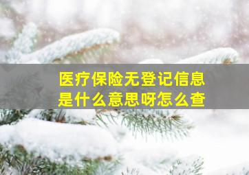 医疗保险无登记信息是什么意思呀怎么查