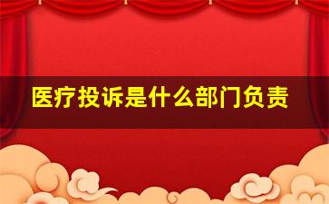 医疗投诉是什么部门负责