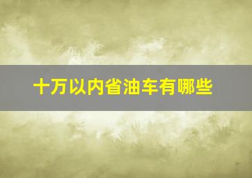 十万以内省油车有哪些