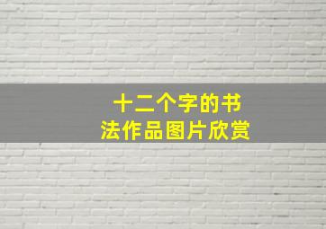 十二个字的书法作品图片欣赏