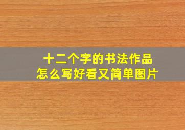 十二个字的书法作品怎么写好看又简单图片