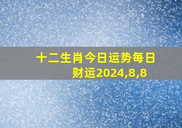 十二生肖今日运势每日财运2024,8,8