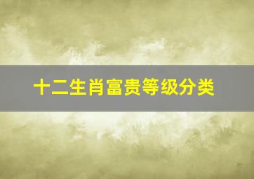 十二生肖富贵等级分类