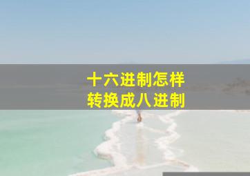 十六进制怎样转换成八进制