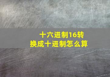 十六进制16转换成十进制怎么算