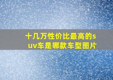 十几万性价比最高的suv车是哪款车型图片