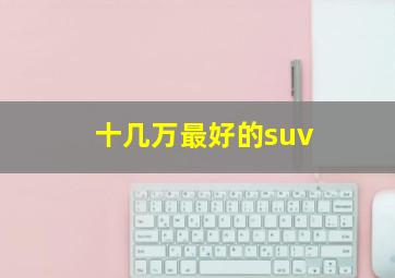 十几万最好的suv