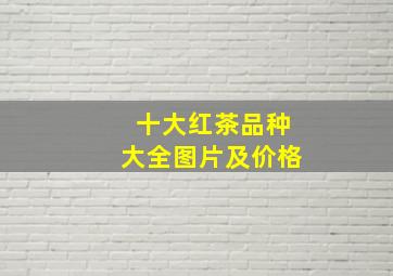 十大红茶品种大全图片及价格