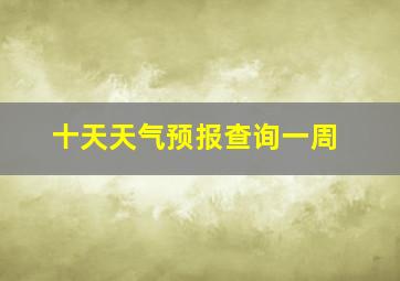 十天天气预报查询一周