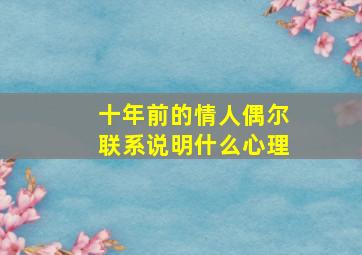 十年前的情人偶尔联系说明什么心理