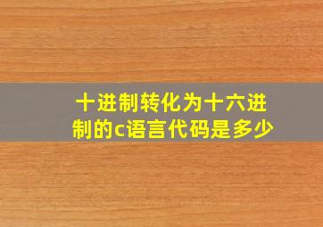 十进制转化为十六进制的c语言代码是多少