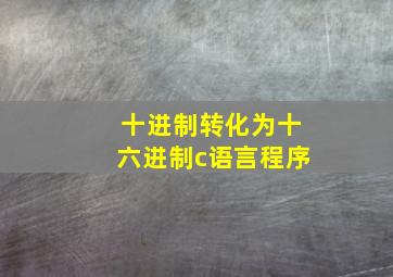 十进制转化为十六进制c语言程序